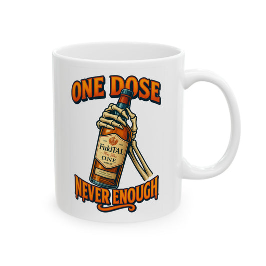 Mug - Fuckital-One Dose Never Enough, 11oz or 15oz Ceramic Mug